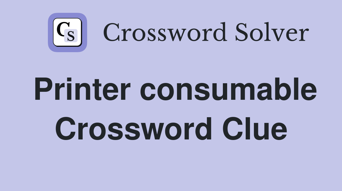 Printer consumable Crossword Clue Answers Crossword Solver